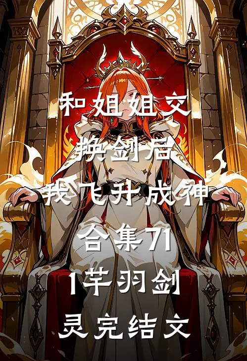 和姐姐交换剑后，我飞升成神合集711芊羽剑灵完结文