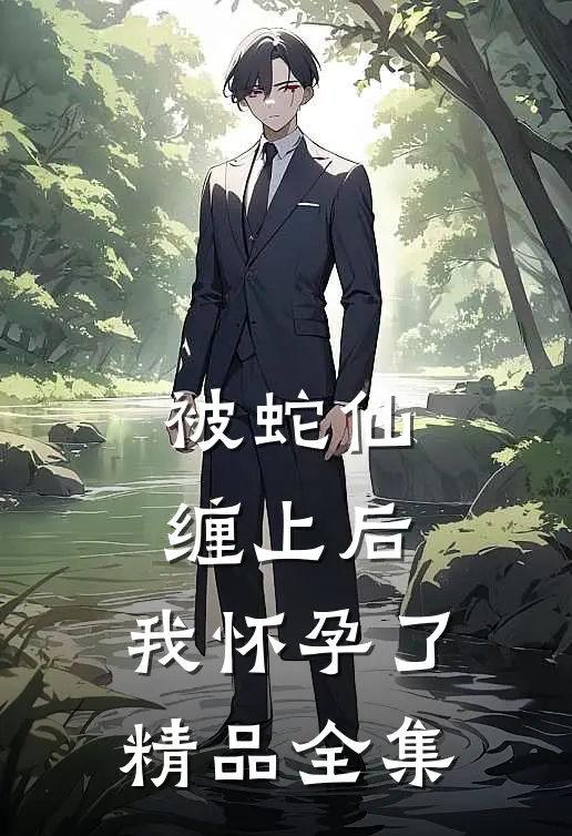被蛇仙缠上后，我怀孕了精品全集