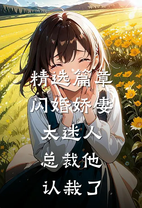 精选篇章闪婚娇妻太迷人：总裁他认栽了