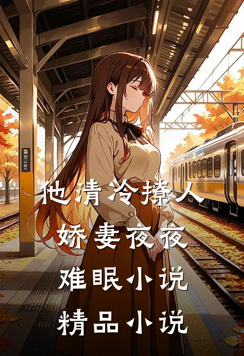 他清冷撩人,娇妻夜夜难眠小说精品小说