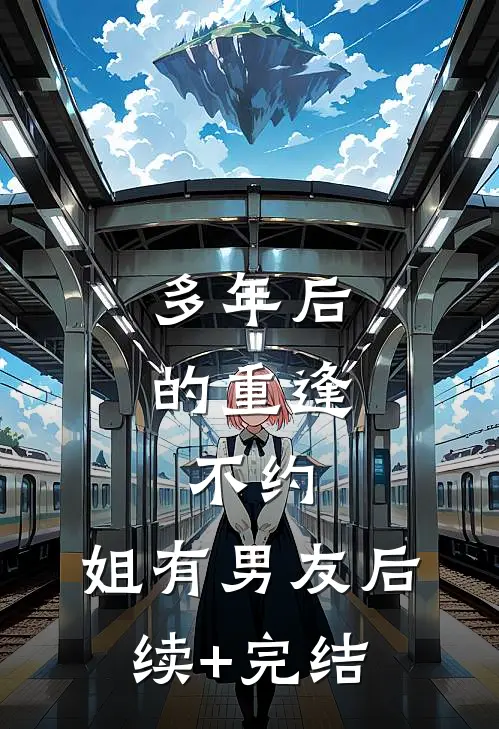 多年后的重逢，不约，姐有男友后续+完结