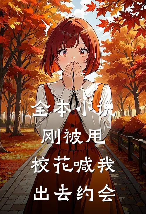全本小说刚被甩，校花喊我出去约会