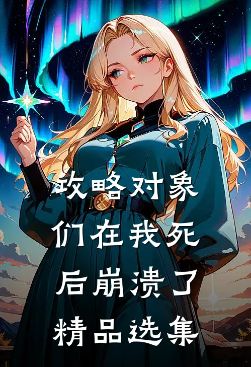 攻略对象们在我死后崩溃了精品选集
