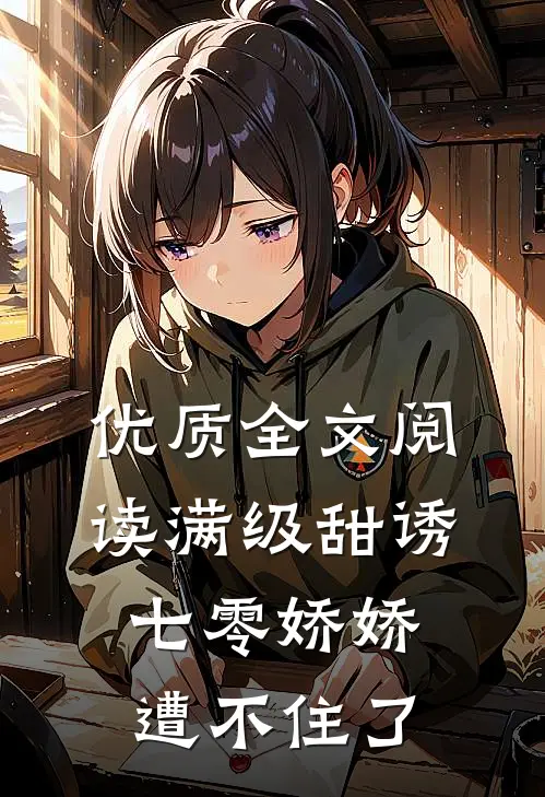 优质全文阅读满级甜诱：七零娇娇遭不住了