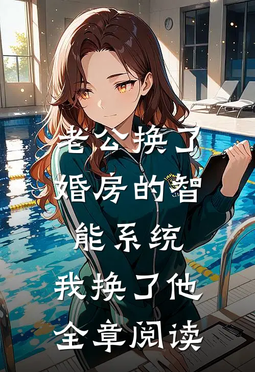 老公换了婚房的智能系统，我换了他全章阅读