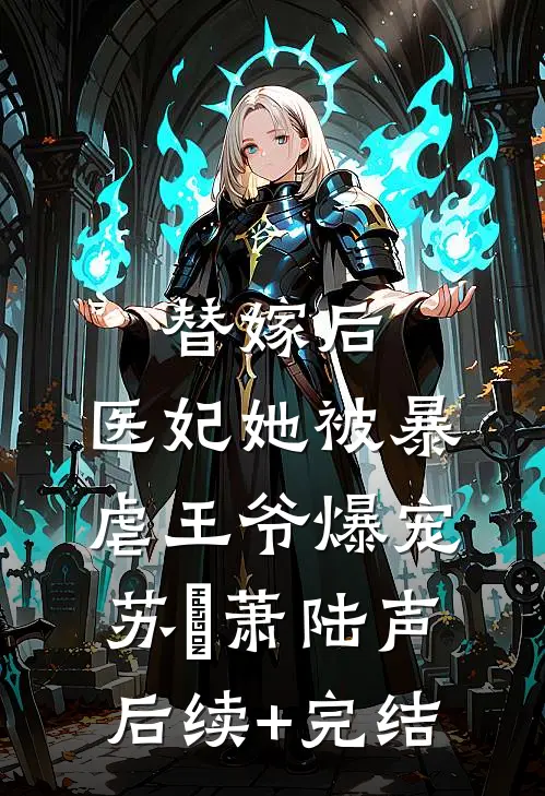 替嫁后，医妃她被暴虐王爷爆宠苏妘萧陆声后续+完结