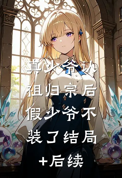 真少爷认祖归宗后，假少爷不装了结局+后续