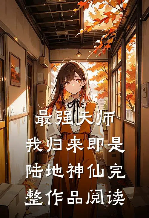 最强天师：我归来即是陆地神仙完整作品阅读