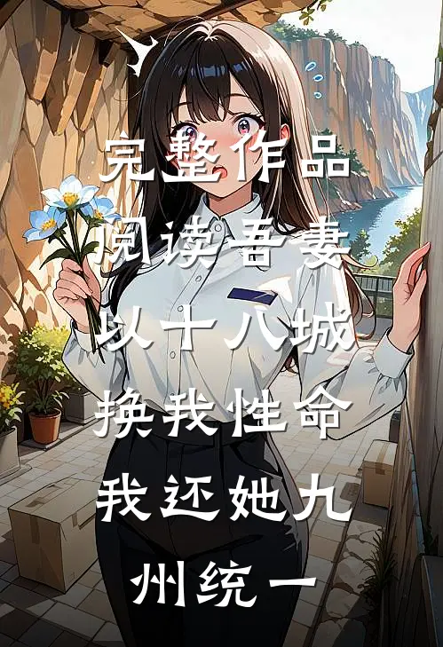 完整作品阅读吾妻以十八城换我性命，我还她九州统一