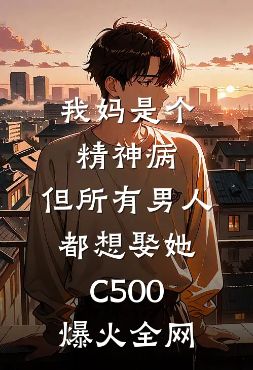 我妈是个精神病，但所有男人都想娶她C500爆火全网