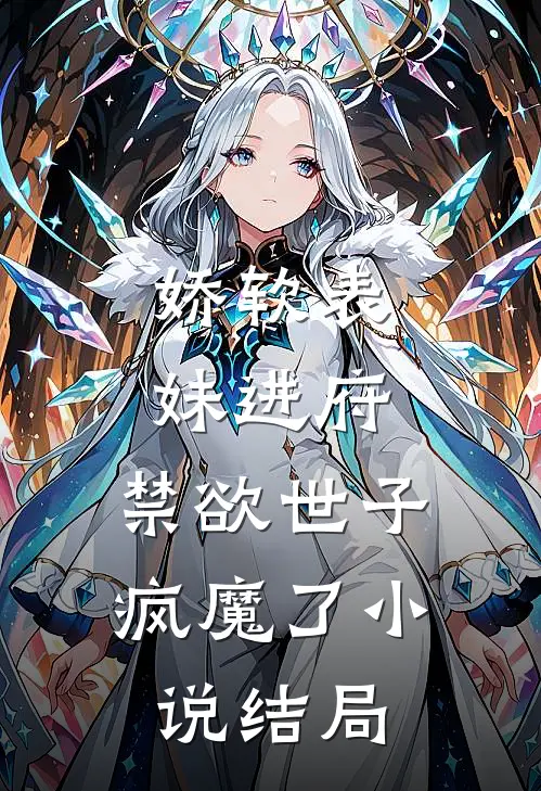 娇软表妹进府：禁欲世子疯魔了小说结局