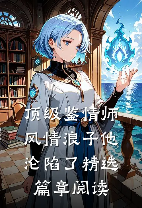 顶级鉴情师：风情浪子他沦陷了精选篇章阅读