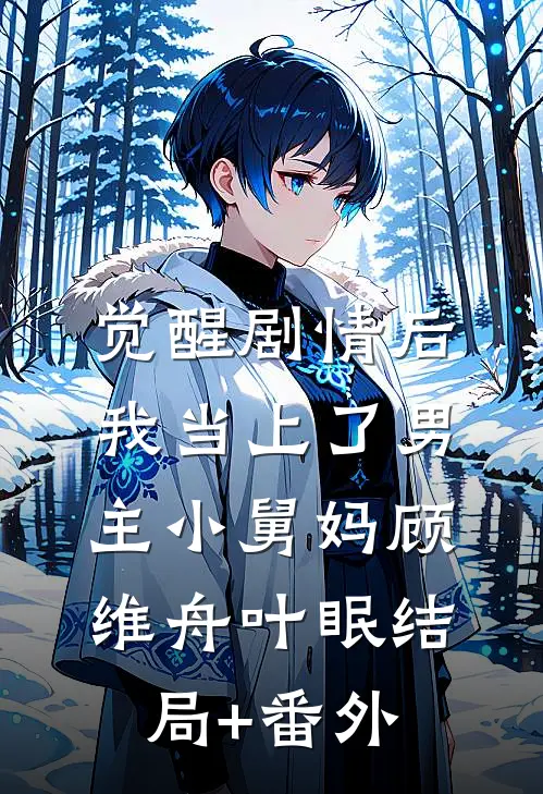 觉醒剧情后，我当上了男主小舅妈顾维舟叶眠结局+番外
