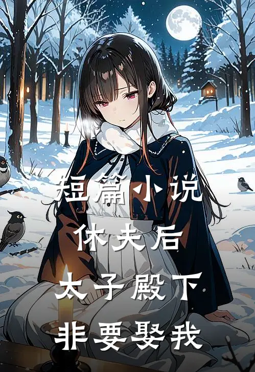 短篇小说休夫后，太子殿下非要娶我