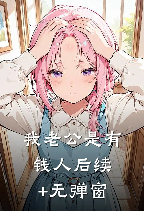 我老公是有钱人后续+无弹窗