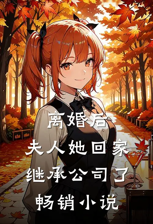 离婚后，夫人她回家继承公司了畅销小说