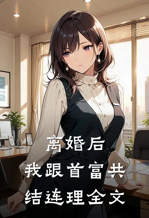离婚后，我跟首富共结连理全文