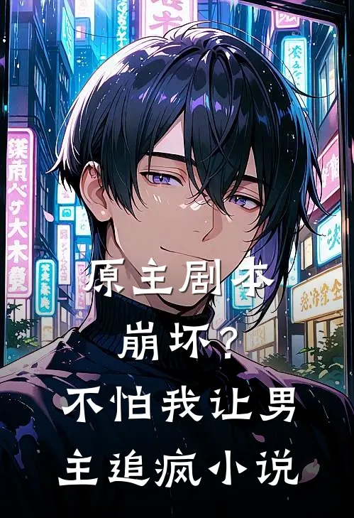 原主剧本崩坏？不怕，我让男主追疯小说