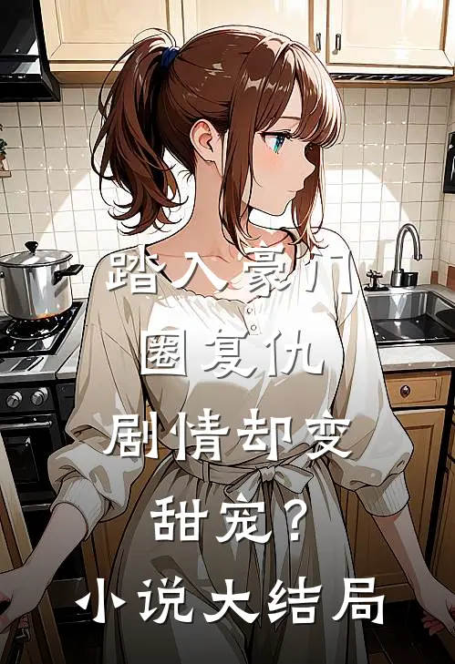 踏入豪门圈复仇,剧情却变甜宠?大结局