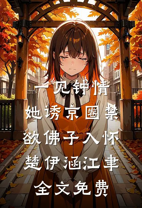 一见钟情：她诱京圈禁欲佛子入怀楚伊涵江聿全文免费
