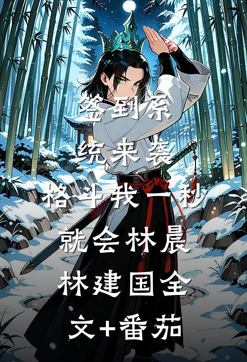 签到系统来袭，格斗我一秒就会林晨林建国全文+番茄