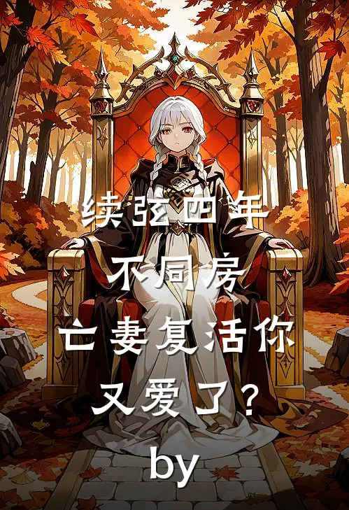 续弦四年不同房，亡妻复活你又爱了？by