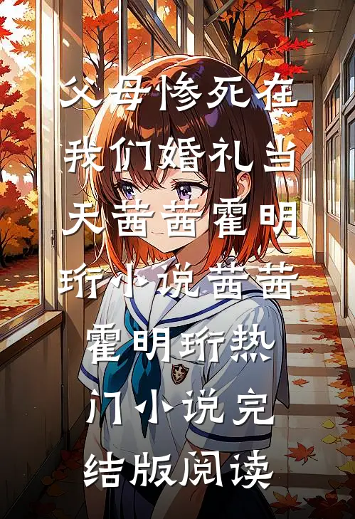 父母惨死在我们婚礼当天茜茜霍明珩小说茜茜霍明珩热门小说完结版阅读