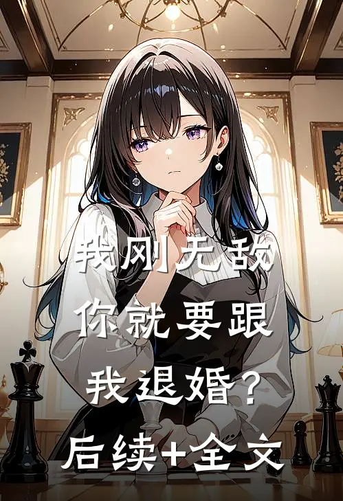 我刚无敌，你就要跟我退婚？后续+全文