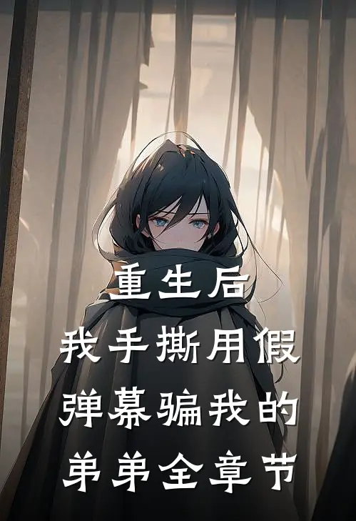 重生后，我手撕用假弹幕骗我的弟弟全章节