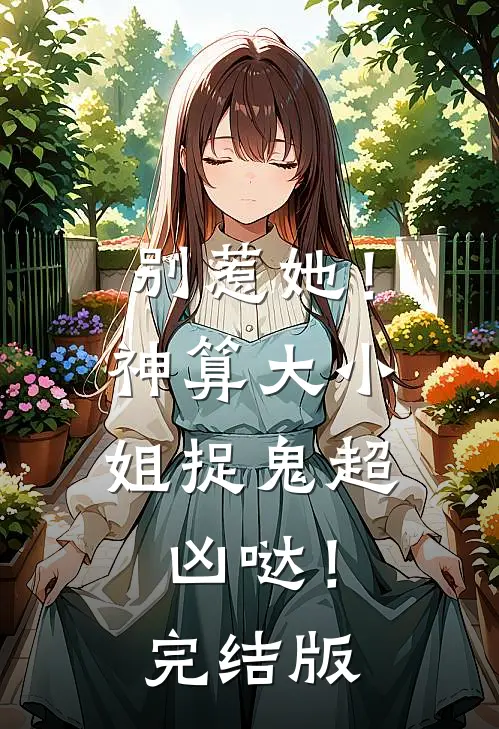 别惹她！神算大小姐捉鬼超凶哒！完结版