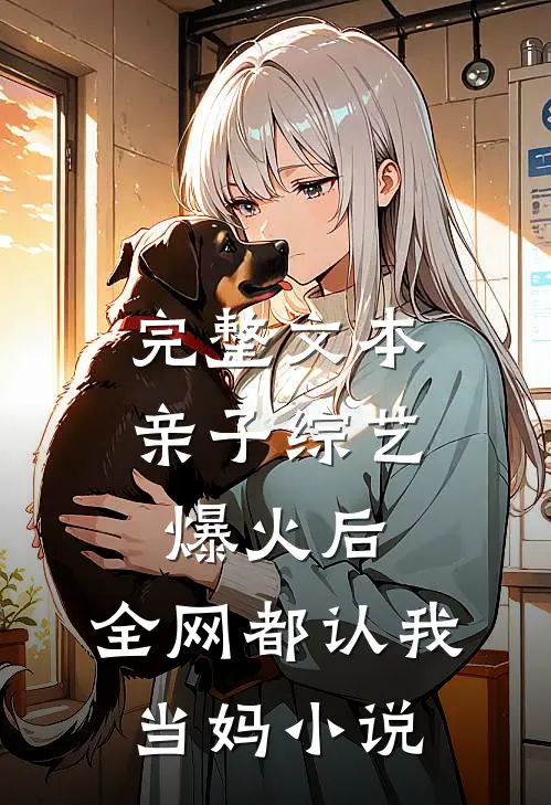 完整文本亲子综艺爆火后,全网都认我当妈小说