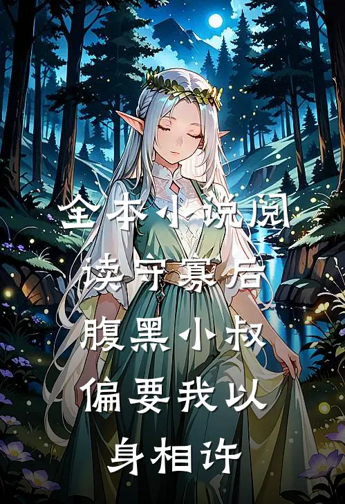 全本小说阅读守寡后，腹黑小叔偏要我以身相许