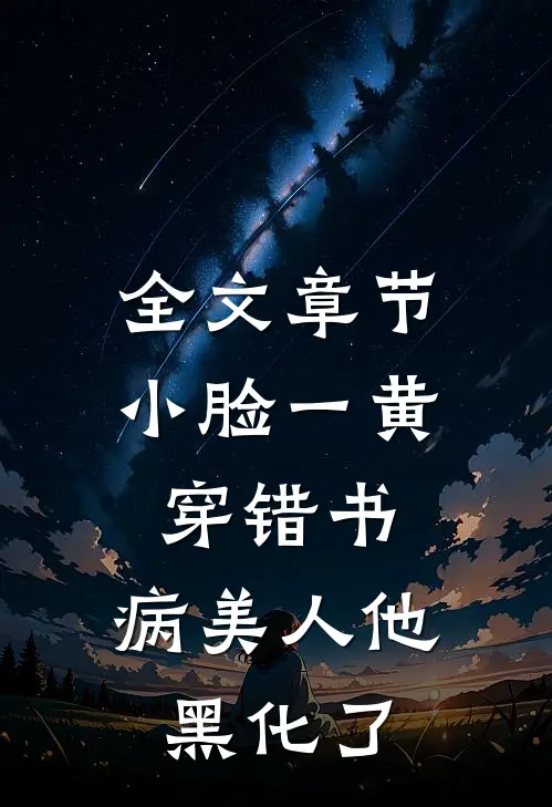 全文章节小脸一黄穿错书,病美人他黑化了