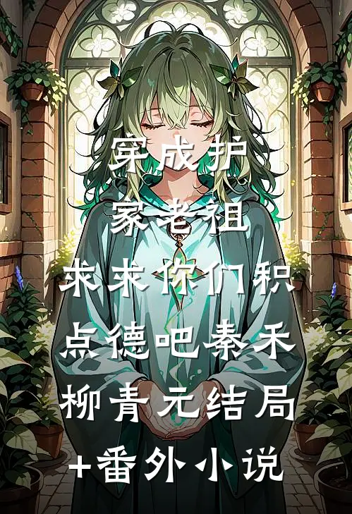 穿成护家老祖，求求你们积点德吧秦禾柳青元结局+番外小说