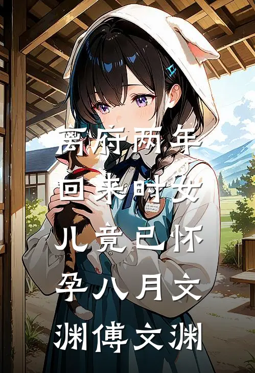 离府两年，回来时女儿竟已怀孕八月文渊傅文渊