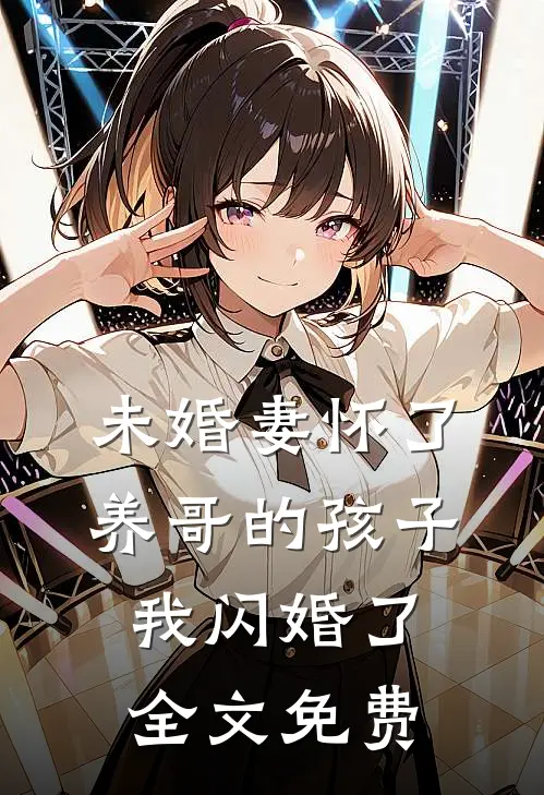 未婚妻怀了养哥的孩子，我闪婚了全文免费