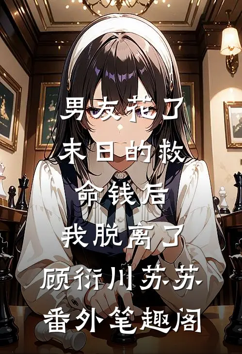 男友花了末日的救命钱后，我脱离了：顾衍川苏苏番外笔趣阁