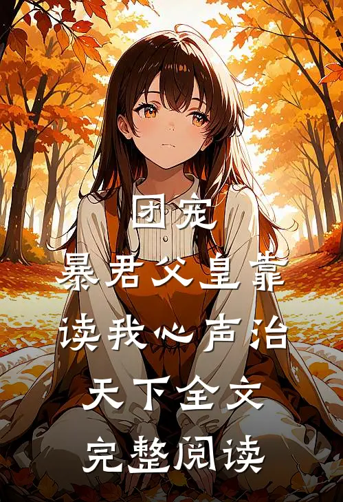 团宠:暴君父皇靠读我心声治天下全文完整阅读