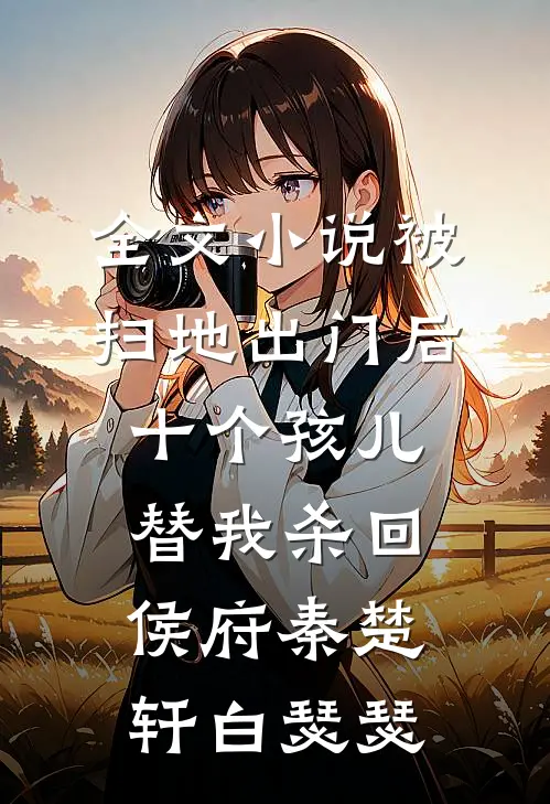 全文小说被扫地出门后，十个孩儿替我杀回侯府秦楚轩白瑟瑟