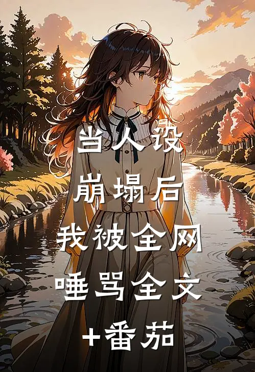 当人设崩塌后，我被全网唾骂全文+番茄