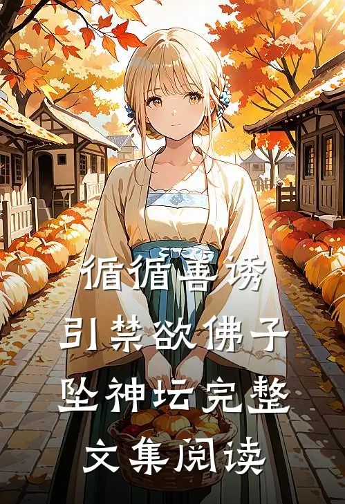 循循善诱，引禁欲佛子坠神坛完整文集阅读