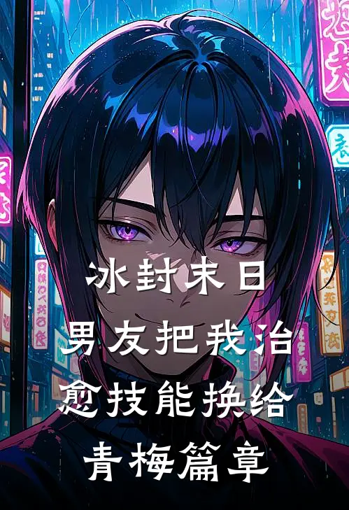 冰封末日，男友把我治愈技能换给青梅篇章