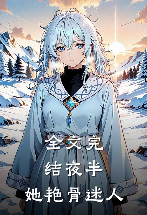 全文完结夜半，她艳骨迷人