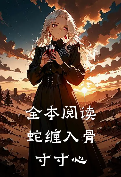 全本阅读蛇缠入骨寸寸心