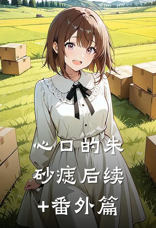 心口的朱砂痣后续+番外篇