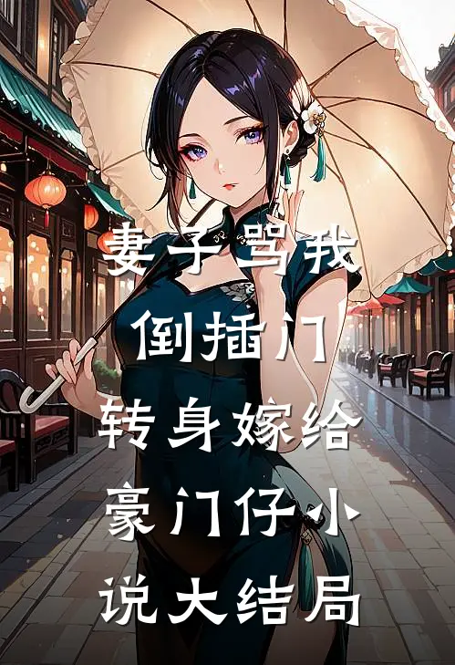 妻子骂我倒插门，转身嫁给豪门仔小说大结局