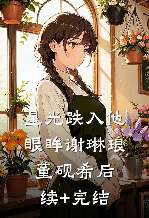 星光跌入他眼眸谢琳琅董砚希后续+完结