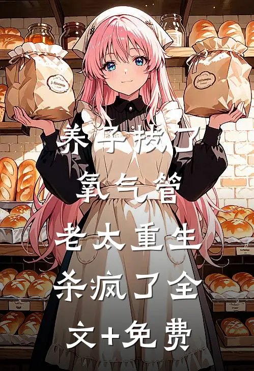 养子拔了氧气管，老太重生杀疯了全文+免费
