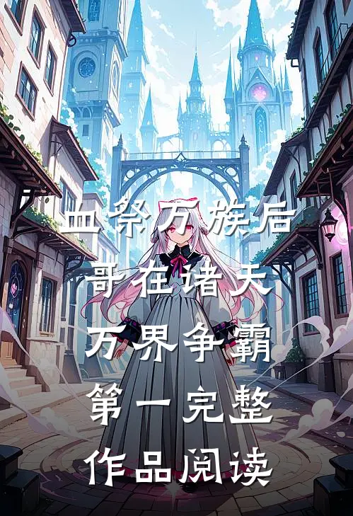 血祭万族后，哥在诸天万界争霸第一完整作品阅读