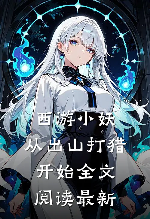 西游小妖，从出山打猎开始全文阅读最新